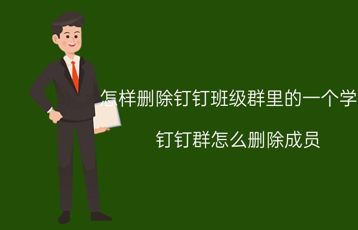 怎样删除钉钉班级群里的一个学生 钉钉群怎么删除成员？